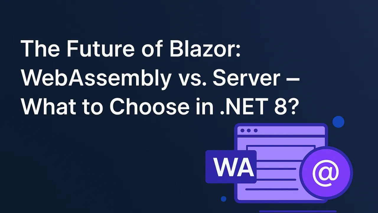 The Future of Blazor: WebAssembly vs. Server – What to Choose in .NET 8?