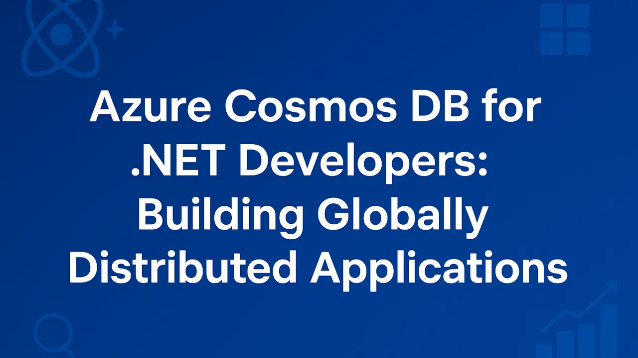 Azure Cosmos DB for .NET Developers: Building Globally Distributed Applications