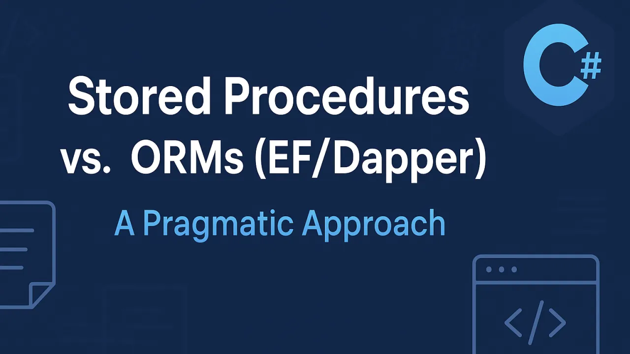 Stored Procedures vs. ORMs (EF/Dapper): A Pragmatic Approach