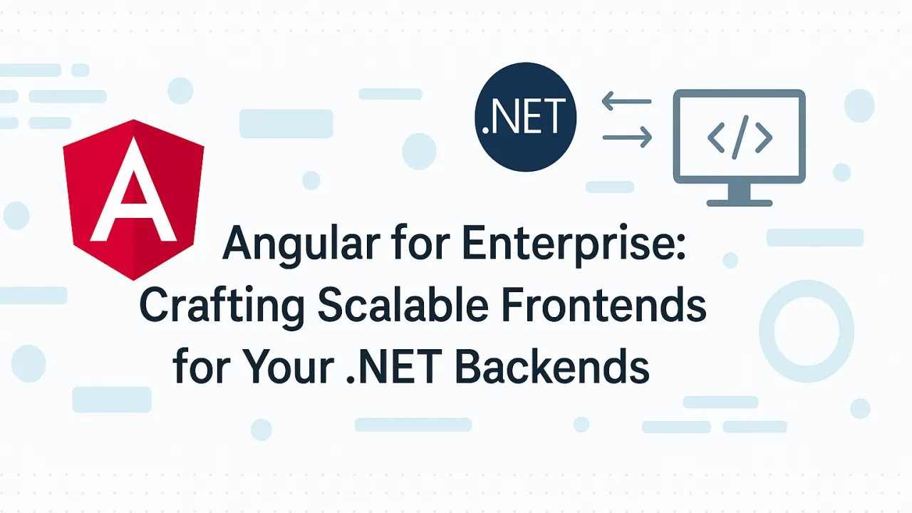 Angular for Enterprise: Crafting Scalable Frontends for Your .NET Backends
