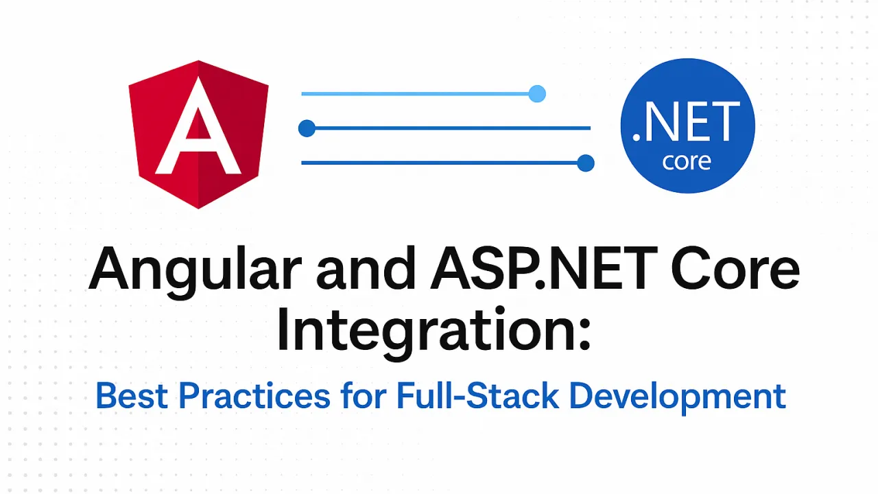 Angular and ASP.NET Core Integration: Best Practices for Full-Stack Development