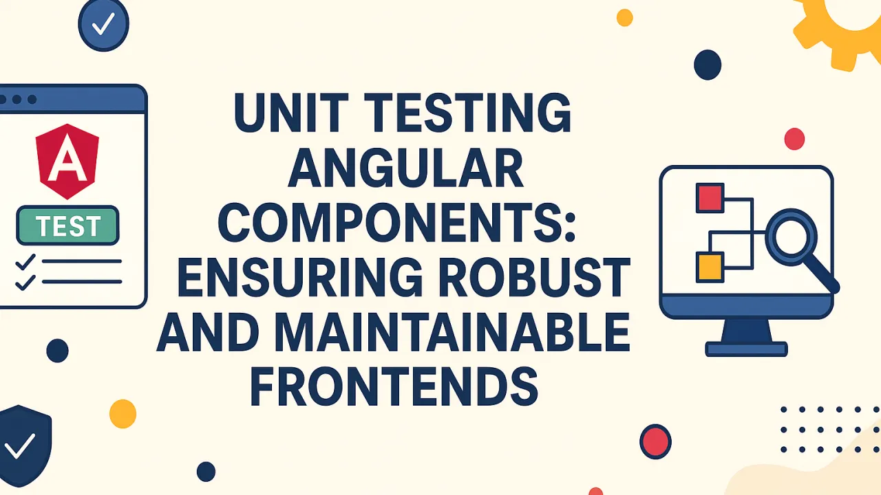 Unit Testing Angular Components: Ensuring Robust and Maintainable Frontends