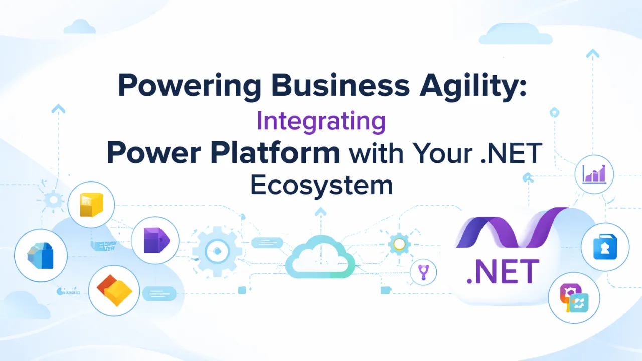 Powering Business Agility: Integrating Power Platform with Your .NET Ecosystem